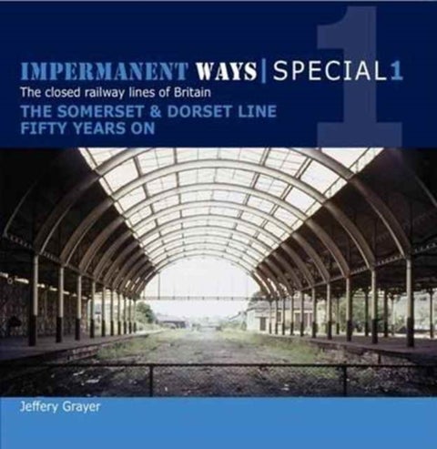 Impermanent Ways Special 1 - Somerset & Dorset Line Fifty Years on