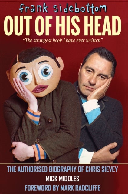 Frank Sidebottom Out of His Head - The Authorised Biography of Chris Sievey
