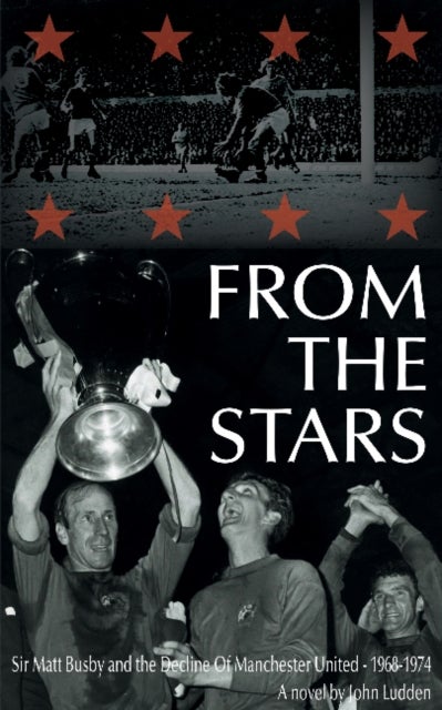From the Stars - Sir Matt Busby & the Decline of Manchester United -- 1968-1974