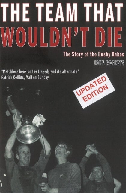 The Team That Wouldn't Die - The Story of the Busby Babes