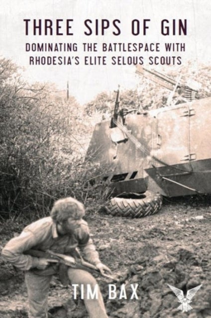 Three Sips of Gin - Dominating the Battlespace with Rhodesia's Elite Selous Scouts