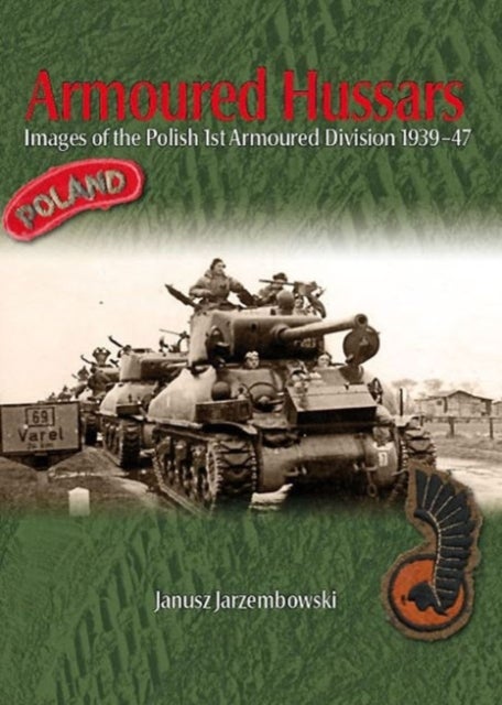 Armoured Hussars - Images of the Polish 1st Armoured Division 1939-47