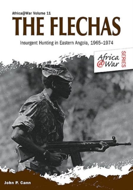The Flechas - Insurgent Hunting in Eastern Angola, 1965-1974