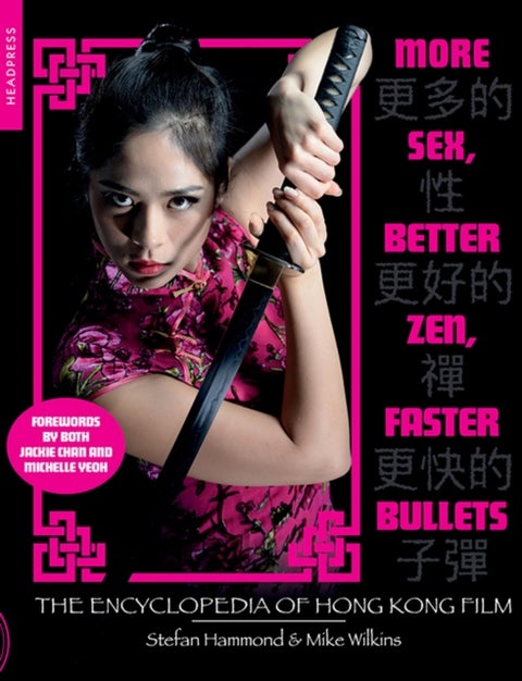 More Sex, Better Zen, Faster Bullets - The Encyclopedia of Hong Kong Film