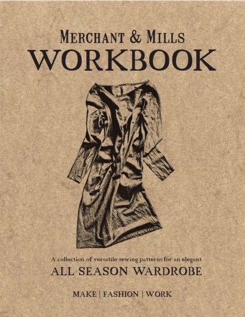 Merchant & Mills Workbook - A collection of versatile sewing patterns for an elegant all season wardrobe