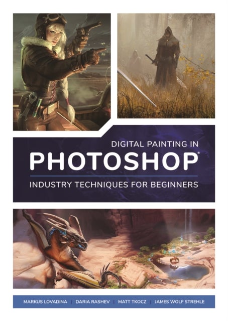Digital Painting in Photoshop: Industry Techniques for Beginners - A comprehensive introduction to techniques and approaches