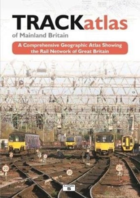 TRACKatlas of Mainland Britain - A Comprehensive Geographic Atlas Showing the Rail Network of Great Britain