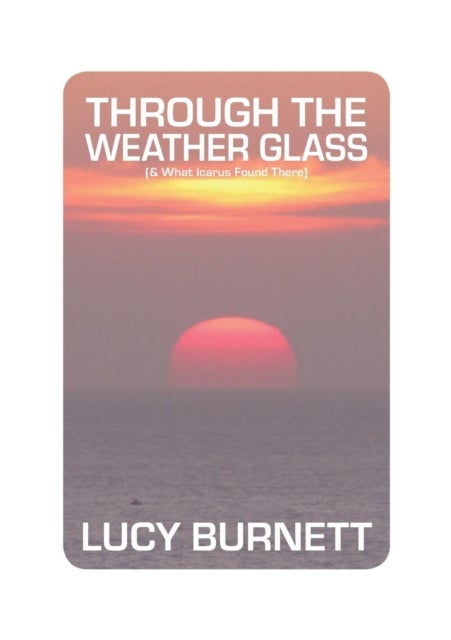 Through the Weather Glass - & What Icarus Found There