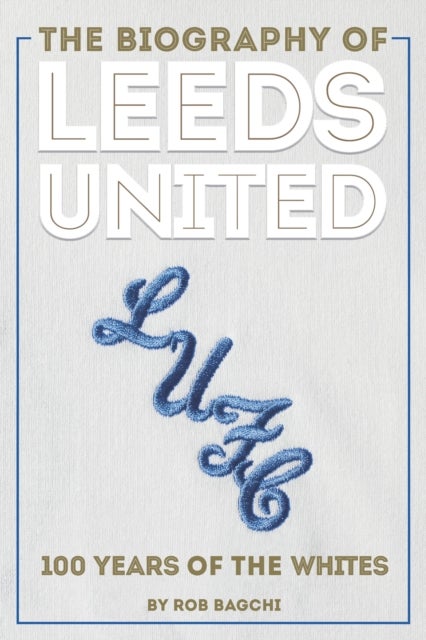 The Biography of Leeds - The Story of the Whites