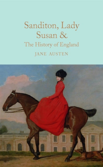 Sanditon, Lady Susan, & The History of England - The Juvenilia and Shorter Works of Jane Austen