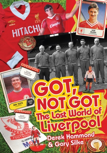 Got; Not Got: Liverpool - The Lost World of Liverpool Football Club