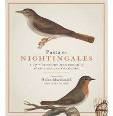 Pasta For Nightingales - A Seventeenth-century Handbook of Bird-care and Fo