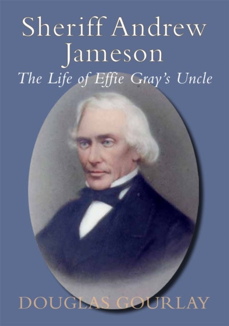 Bilde av Sheriff Andrew Jameson: The Life Of Effie Gray&#039;s Uncle Av Douglas Gourlay