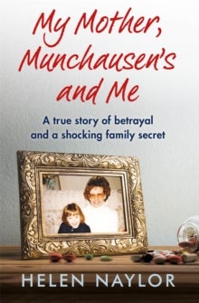 My Mother, Munchausen's and Me - A true story of betrayal and a shocking family secret