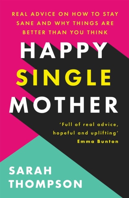 Happy Single Mother - Real advice on how to stay sane and why things are better than you think