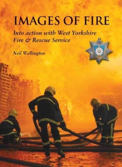 Images of Fire - Into Action with West Yorkshire Fire & Rescue Service