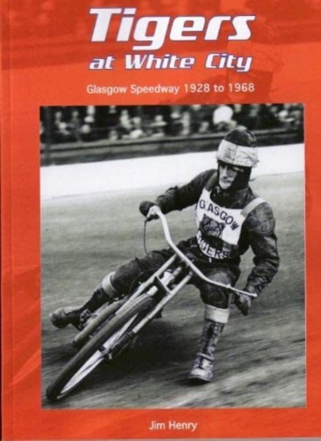Tigers at White City - Glasgow Speedway 1928 to 1968