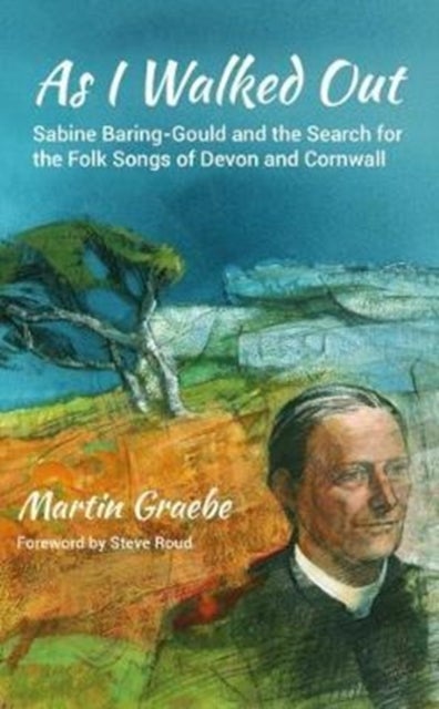 As I Walked Out - Sabine Baring-Gould and the Search for the Folk Songs of Devon and Cornwall