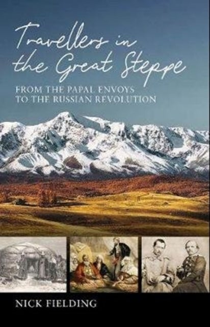 Travellers in the Great Steppe - From the Papal Envoys to the Russian Revolution