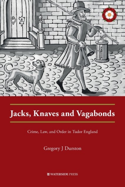 Jacks, Knaves and Vagabonds - Crime, Law, and Order in Tudor England