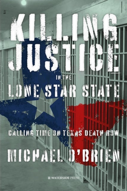 Killing Justice in the Lone Star State - Calling Time on Texas Death Row