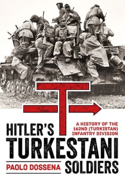 Hitler'S Turkestani Soldiers - A History of the 162nd (Turkistan) Infantry Division
