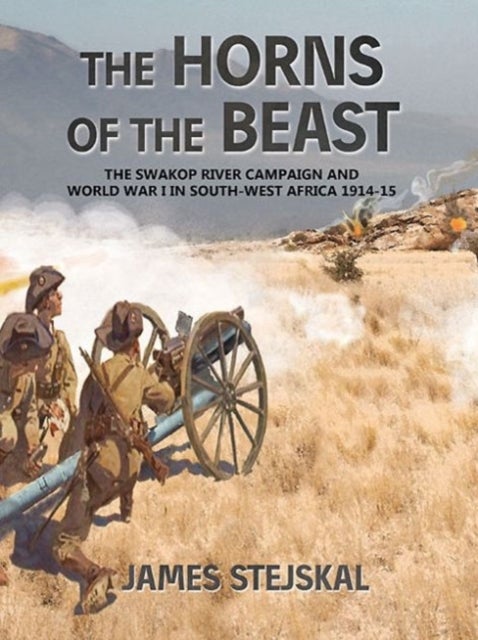 The Horns of the Beast - The Swakop River Campaign and World War I in South-West Africa 1914-15