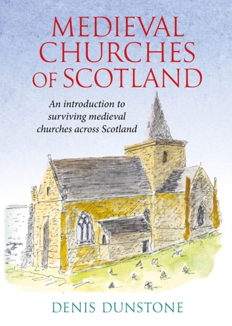 Historic Churches of Scotland - an introduction to surviving medieval churches