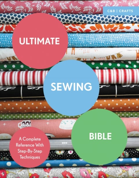 Ultimate Sewing Bible - A Complete Reference with Step-by-Step Techniques