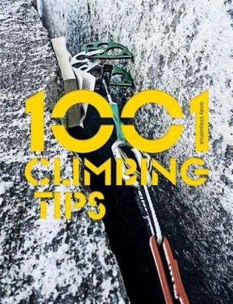 1001 Climbing Tips - The essential climbers' guide: from rock, ice and big-wall climbing to diet, training and mountain s