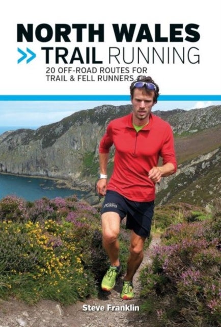 North Wales Trail Running - 20 off-road routes for trail & fell runners