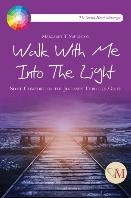 Walk With Me into the Light - Some Comfort on the Journey through Grief
