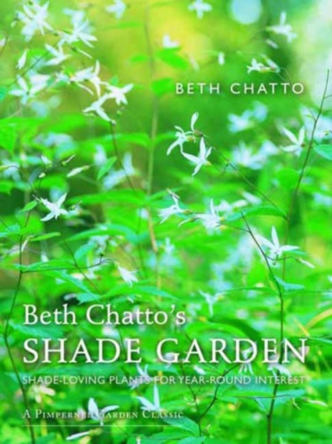 Beth Chatto's Shade Garden - Shade-Loving Plants for Year-Round Interest