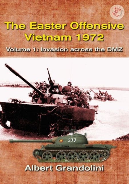 The Easter Offensive - Vietnam 1972 Voume 1 - Volume 1: Invasion Across the DMZ