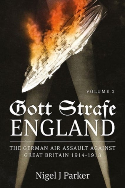 Gott Strafe England - The German Air Assault Against Great Britain 1914-1918 Volume 2