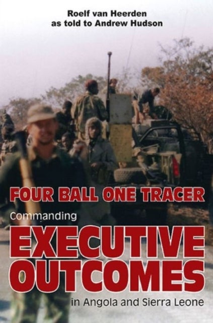 Four Ball One Tracer - Commanding Executive Outcomes in Angola and Sierra Leone