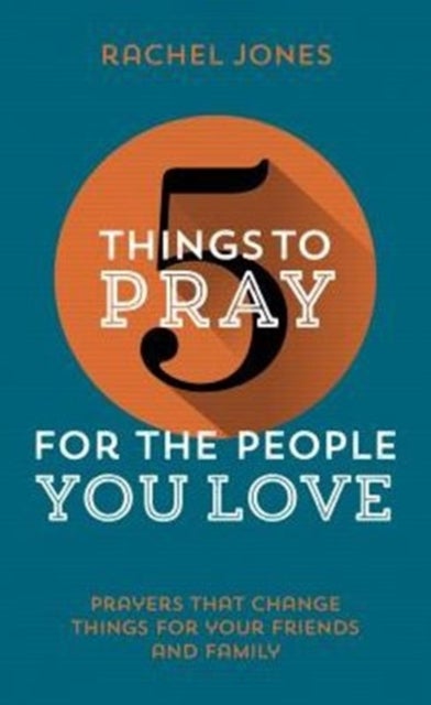 5 Things to Pray for the People You Love - Prayers that change things for your friends and family