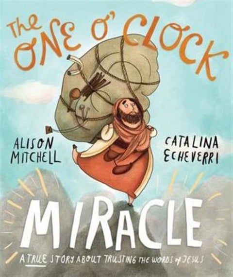 The One O'Clock Miracle Storybook - A true story about trusting the words of Jesus