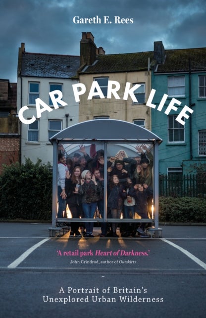 Car Park Life - A Portrait of Britain's Unexplored Urban Wilderness