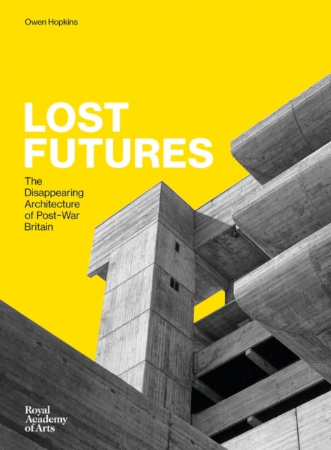 Lost Futures - The Disappearing Architecture of Post-War Britain