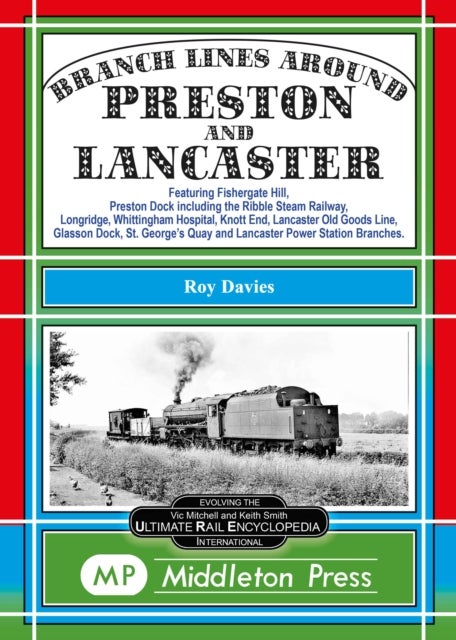 Branch Lines Around Preston and Lancaster. - Fishergate Hill (goods), Preston Dock (featuring the Ribble Steam Railway), Longridge, Knott End, La