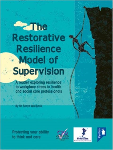 The Restorative Resilience Model of Supervision - A Reader Exploring Resilience to Workplace Stress in Health and Social Care Professionals