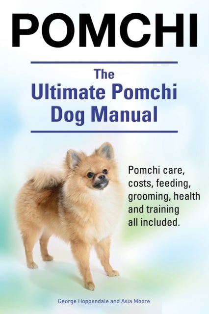 Bilde av Pomchi. The Ultimate Pomchi Dog Manual. Pomchi Care, Costs, Feeding, Grooming, Health And Training A Av George Hoppendale, Asia Moore