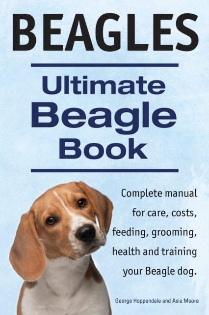 Beagles. Ultimate Beagle Book. Beagle complete manual for care, costs, feeding, grooming, health and