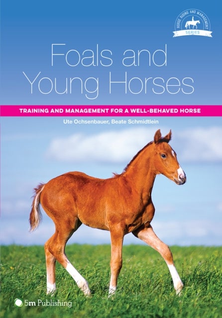 Foals and Young Horses - Training and Management for a Well-Behaved Horse