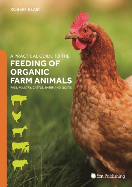Bilde av A Practical Guide To The Feeding Of Organic Farm Animals: Pigs, Poultry, Cattle, Sheep And Goats Av Robert Blair