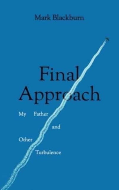 Final Approach - My Father and Other Turbulence