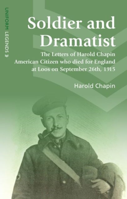 Soldier and Dramatist - The Letters of Harold Chapin American Citizen Who Died for England at Loos on September 26th, 1915