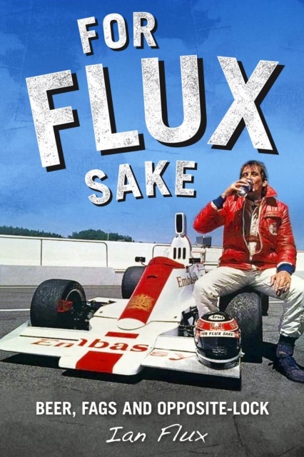 For Flux Sake - Beer, fags and opposite-lock