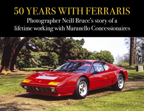 50 Years with Ferraris - Photographer Neill Bruce's story of a lifetime working with Maranello Concessionaires